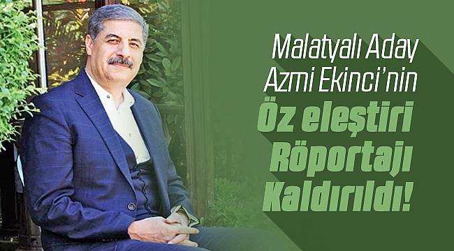 Malatyalı Aday Azmi Ekinci'nin Röportajı Kaldırıldı