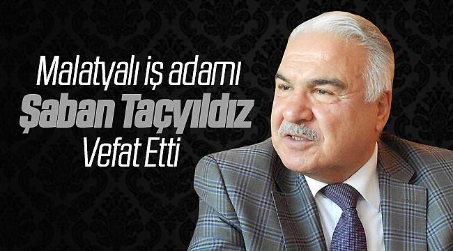 Malatyalı İş Adamı Şaban Taçyıldız Vefat Etti
