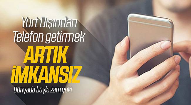 Yurt Dışından Telefon Getirmek Artık Hayal