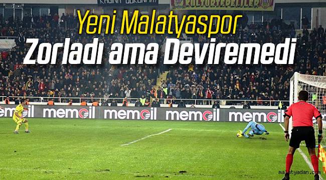 Yeni Malatyaspor zorladı ama deviremedi