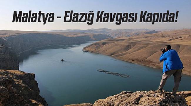 Malatya-Elazığ kavgası kapıda!