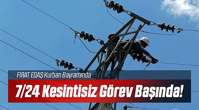 FIRAT EDAŞ Kurban Bayramında 7/24 Görev Başında