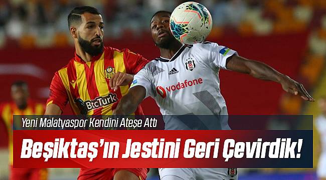 Yeni Malatyaspor Beşiktaş'ın Jestini Tepti!
