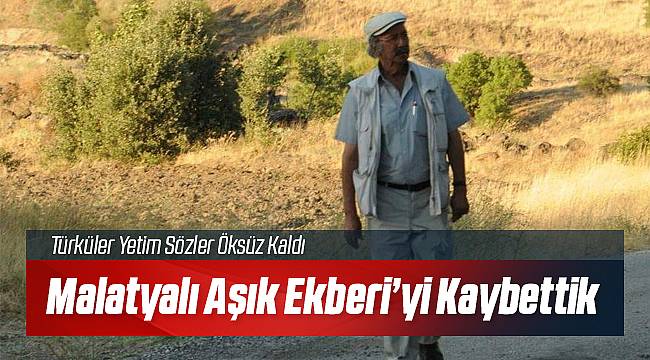 Malatyalı Aşık Ekberi Gülbaş Vefat Etti