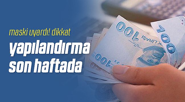 MASKİ Uyardı! Su Borcu Yapılandırmasında Son Hafta
