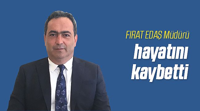 FIRAT EDAŞ Müdürü Fikret Türkmen Hayatını Kaybetti