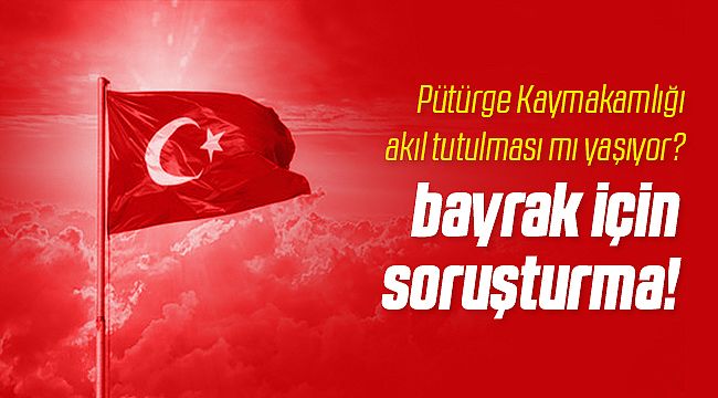 Malatya Pütürge İlçesinde Akıl Almaz Soruşturma!