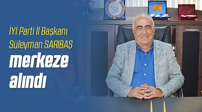 İYİ Parti Malatya İl Başkanı Merkeze Çekildi