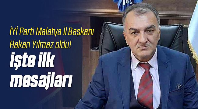 İYİ Parti Malatya İl Başkanı Hakan Yılmaz Oldu