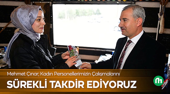 Çınar; Kadınlarımızın Çalışmalarını Takdir Ediyoruz