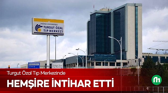 Turgut Özal Tıp Merkezinde Hemşire İntihar Etti!