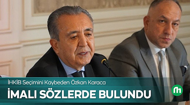 İHKİB Seçimini Kaybeden Karaca'dan Tepki!