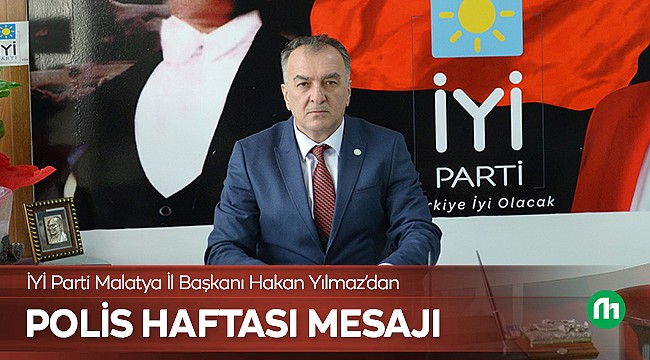 İYİ Parti İl Başkanı Yılmaz'dan Polis Haftası Mesajı
