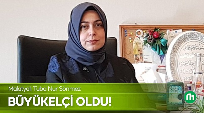 Malatyalı Tuba Nur Sönmez Büyükelçi Oldu