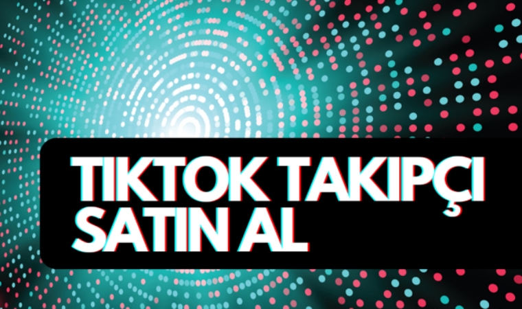 TikTok Takipçi Satın Al: Yeni Nesil Strateji