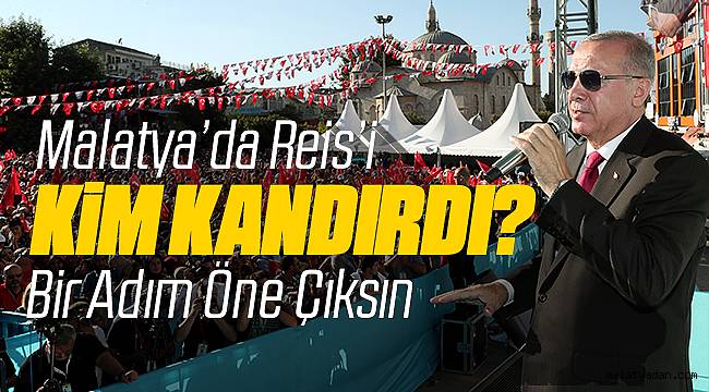 Erdoğan'ı Malatya'da O Proje ile Kim Kandırdı?