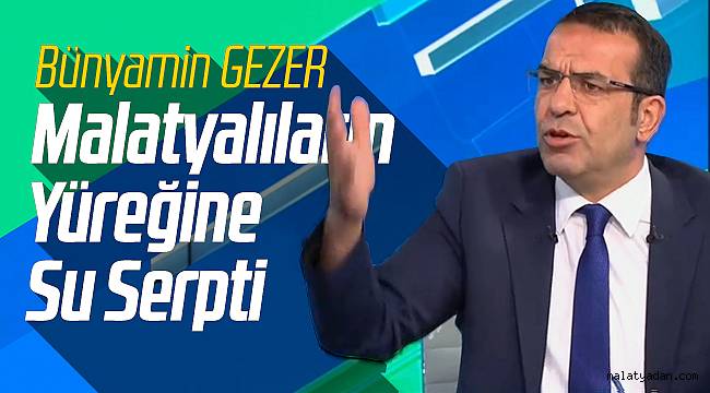 Bünyamin Gezer Malatyalıların Yüreğine Su Serpti