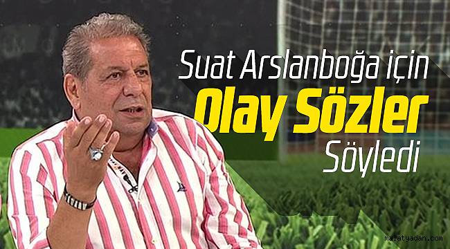 Erman Toroğlu'ndan Suat Arslanboğa İçin Olay Sözler