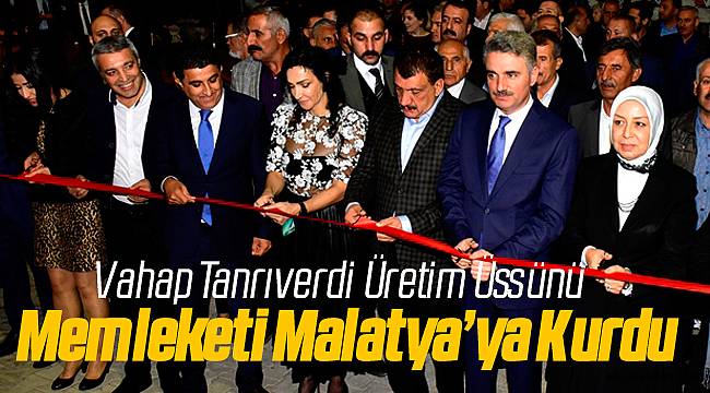 Vahap Tanrıverdi Malatya'ya Fabrikayı Kurdu 