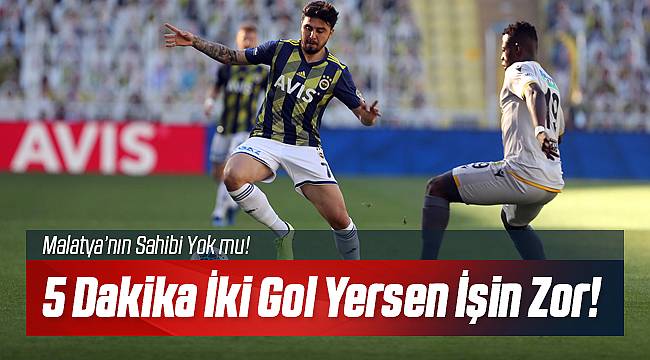 Yeni Malatyaspor 5 Dakika'da Herşeyi Kaybetti!