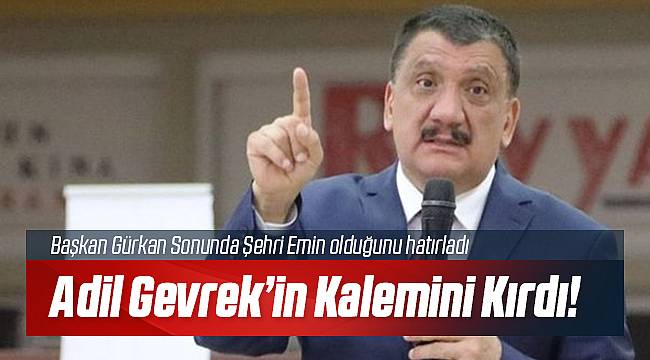 Başkan Gürkan, Adil Gevrek'in Kalemini Kırdı!