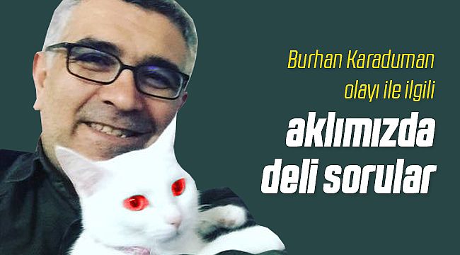 Burhan Karaduman Saldırısının Bilinmeyenleri!