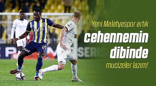Yeni Malatyaspor Cehennemin Dibinde!