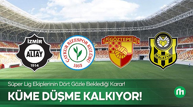 Süper Lig'de küme düşme kaldırılıyor!..