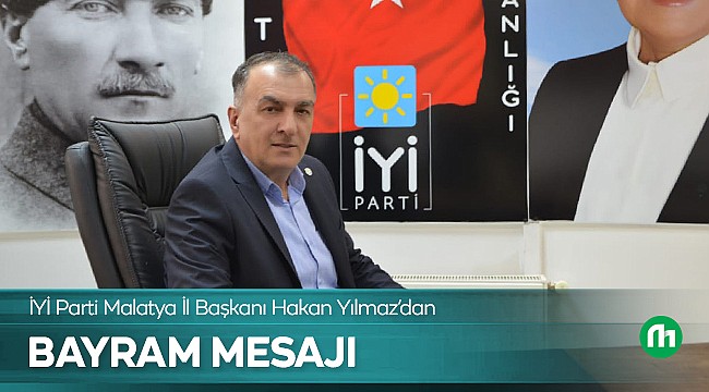 İYİ Parti Malatya İl Başkanı Yılmaz'dan Bayram Mesajı