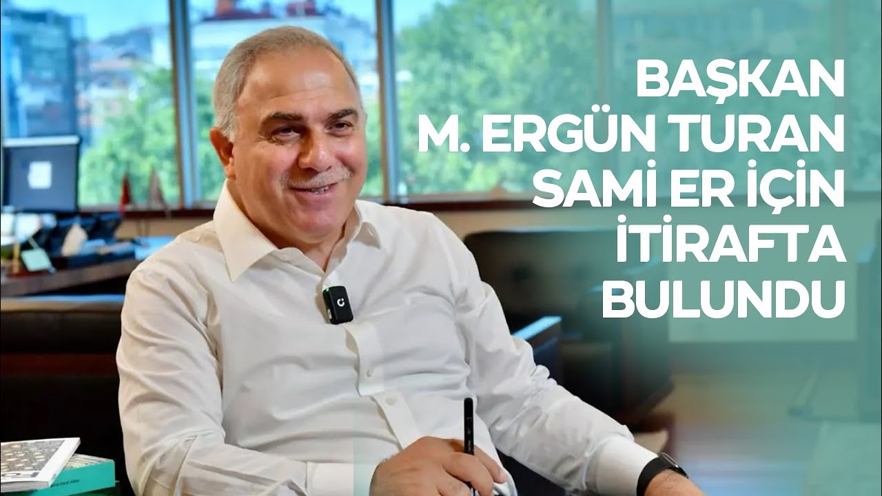 BAŞKAN ERGÜN TURAN'DAN ŞOK SAMİ ER İTİRAFI
