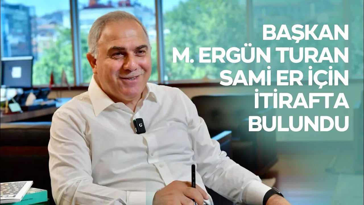 BAŞKAN ERGÜN TURAN'DAN ŞOK SAMİ ER İTİRAFI